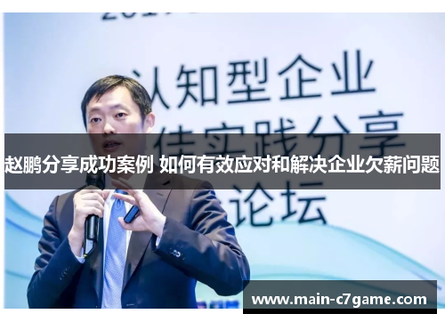 赵鹏分享成功案例 如何有效应对和解决企业欠薪问题