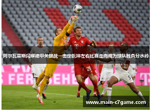 阿尔瓦雷斯闪耀德甲关键战一击定乾坤左右比赛走向成为球队胜负分水岭