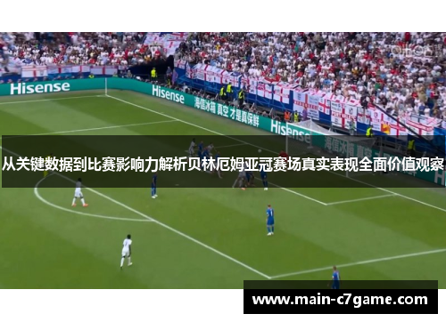 从关键数据到比赛影响力解析贝林厄姆亚冠赛场真实表现全面价值观察