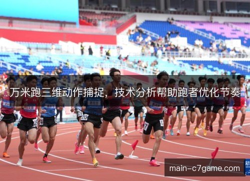 万米跑三维动作捕捉，技术分析帮助跑者优化节奏